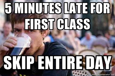 5-minutes-late-for-first-class-skip-entire-day-meme (1)
